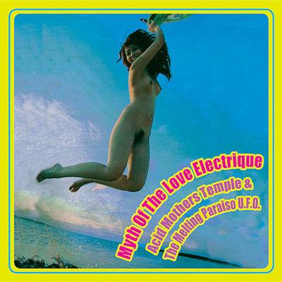 Acid Mothers Temple & The Melting Paraiso U.F.O. - Myth Of The Love Electrique — Myth Of The Love Electrique