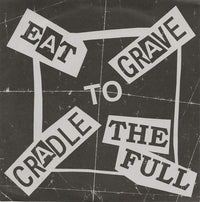 CRADLE TO GRAVE / EAT TO THE FULL - CRADLE TO GRAVE / EAT TO THE FULL