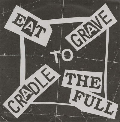 CRADLE TO GRAVE / EAT TO THE FULL - CRADLE TO GRAVE / EAT TO THE FULL — CRADLE TO GRAVE / EAT TO THE FULL